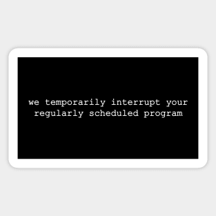 temporarily interrupt regularly scheduled program Sticker